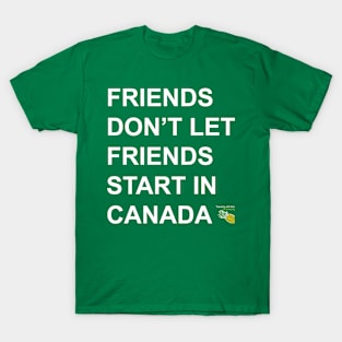 Friends dont let friends start in T-Shirt